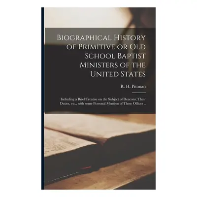 "Biographical History of Primitive or Old School Baptist Ministers of the United States; Includi