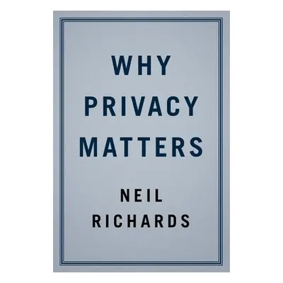 "Why Privacy Matters" - "" ("Richards Neil")