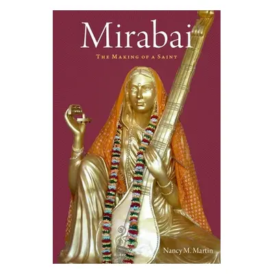 "Mirabai: The Making of a Saint" - "" ("Martin Nancy M.")