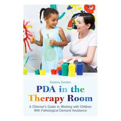 "PDA in the Therapy Room: A Clinician's Guide to Working with Children with Pathological Demand 