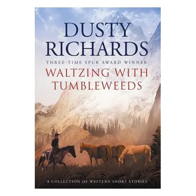 "Waltzing With Tumbleweeds: A Collection of Western Short Stories" - "" ("Richards Dusty")