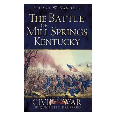 "The Battle of Mill Springs, Kentucky" - "" ("Sanders Stuart W.")