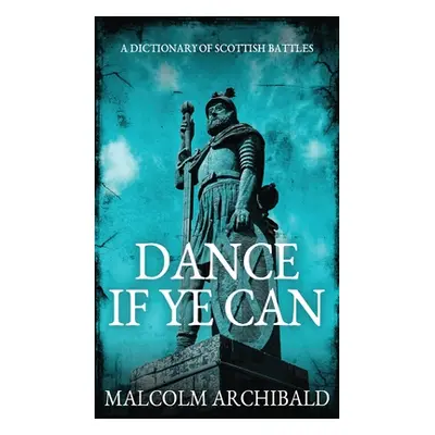 "Dance If Ye Can: A Dictionary of Scottish Battles" - "" ("Archibald Malcolm")