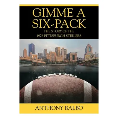 "Gimme a Six-Pack: The Story of the 1976 Pittsburgh Steelers" - "" ("Balbo Anthony")