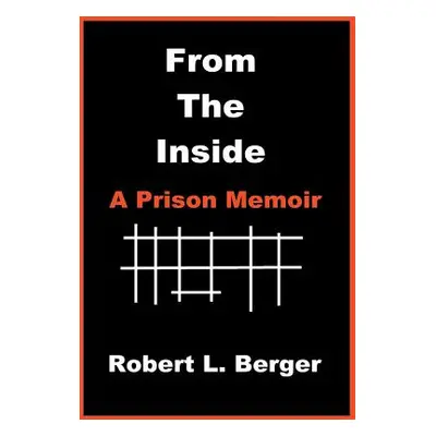 "From the Inside: A Prison Memoir" - "" ("Berger Robert L.")