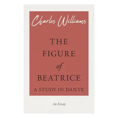 "The Figure of Beatrice - A Study in Dante" - "" ("Williams Charles")