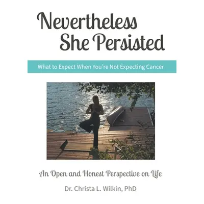 "Nevertheless She Persisted: What to Expect When You're Not Expecting Cancer" - "" ("Wilkin Chri