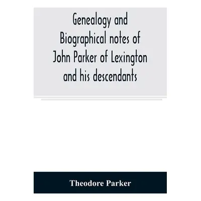 "Genealogy and biographical notes of John Parker of Lexington and his descendants. Showing his E