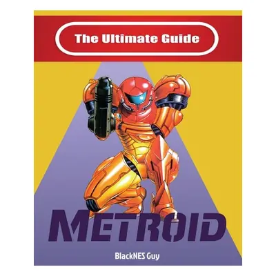 "NES Classic: The Ultimate Guide To Metroid" - "" ("Guy Blacknes")