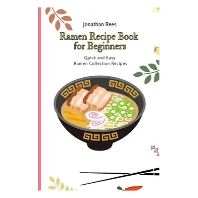 "Ramen Recipe Book for Beginners: Quick and Easy Ramen Collection Recipes" - "" ("Rees Jonathan"