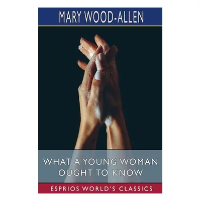 "What a Young Woman Ought to Know (Esprios Classics)" - "" ("Wood-Allen Mary")