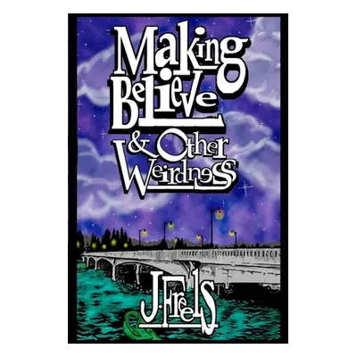 "Making Believe & Other Weirdness" - "" ("Freels Jeff")