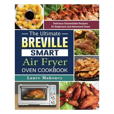 "The Ultimate Breville Smart Air Fryer Oven Cookbook: Delicious Dependable Recipes for Beginners