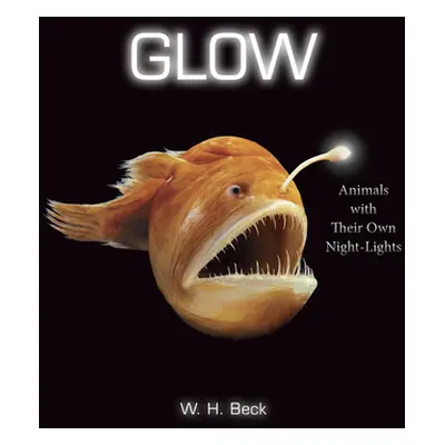 "Glow: Animals with Their Own Night-Lights" - "" ("Beck W. H.")