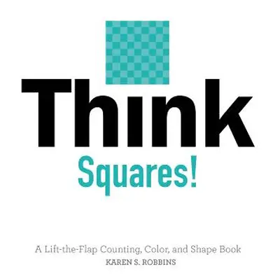 "Think Squares!: A Lift-The-Flap Counting, Color, and Shape Book" - "" ("Robbins Karen S.")