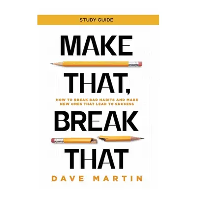 "Make That, Break That - Study Guide: How to Break Bad Habits and Make New Ones that Lead to Suc