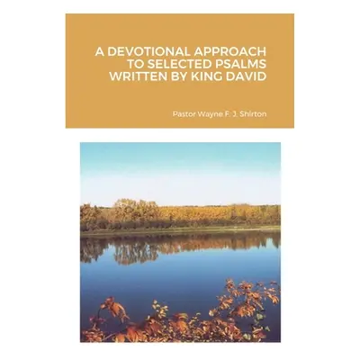 "A Devotional Approach to Selected Psalms Written by King David" - "" ("Shirton Wayne")