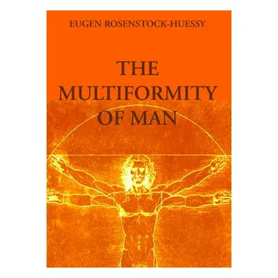 "The Multiformity of Man" - "" ("Rosenstock-Huessy Eugen")