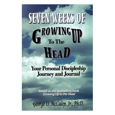 "Seven Weeks of Growing Up to the Head: Your Personal Discipleship Journey and Journal" - "" ("M