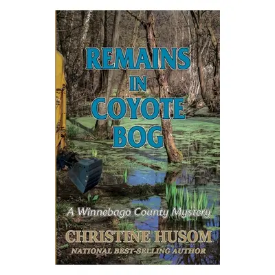 "Remains In Coyote Bog: A Winnebago County Mystery" - "" ("Husom Christine a.")