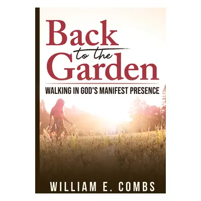 "Back to the Garden: Walking in God's Manifest Presence" - "" ("Combs William")