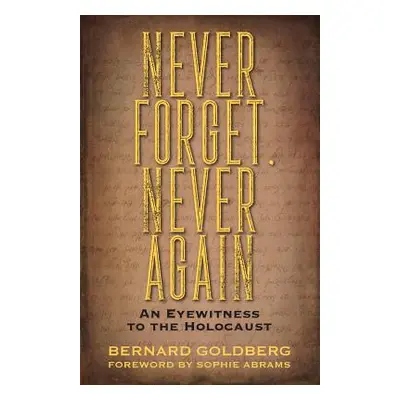 "Never Forget, Never Again: An Eyewitness to the Holocaust" - "" ("Goldberg Bernard")