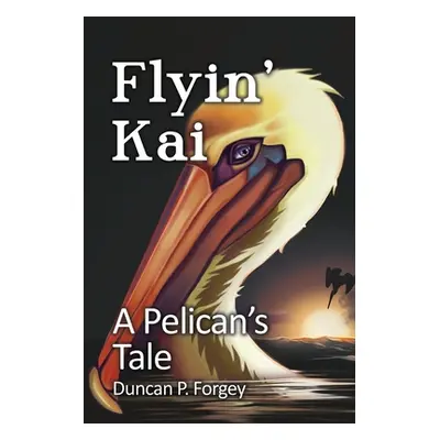 "Flyin' Kai: A Pelican's Tale" - "" ("Forgey Duncan P.")