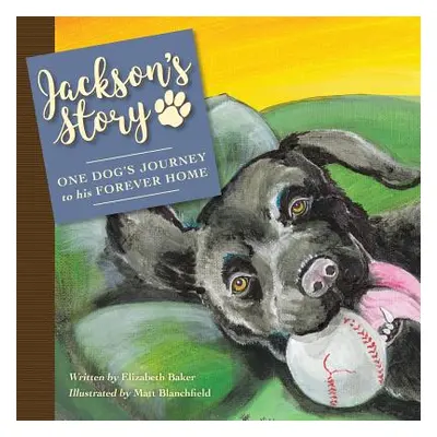 "Jackson'S Story: One Dog'S Journey to His Forever Home" - "" ("Baker Elizabeth")