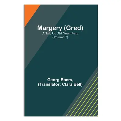 "Margery (Gred): A Tale Of Old Nuremberg (Volume 7)" - "" ("Ebers Georg")