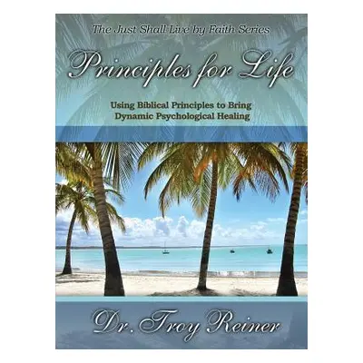 "Principles for Life: Using Biblical Principles to Bring Dynamic Psychological Healing" - "" ("R