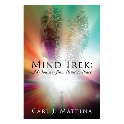 "Mind Trek: My Journey from Panic to Peace" - "" ("Mattina Carl J.")