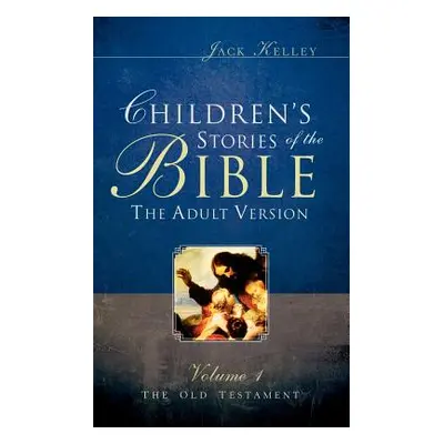 "Children's Stories of the Bible The Adult Version" - "" ("Kelley Jack")