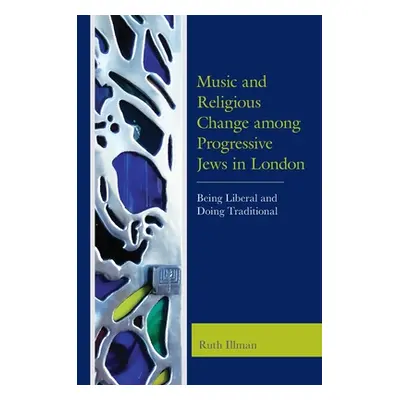 "Music and Religious Change among Progressive Jews in London: Being Liberal and Doing Traditiona