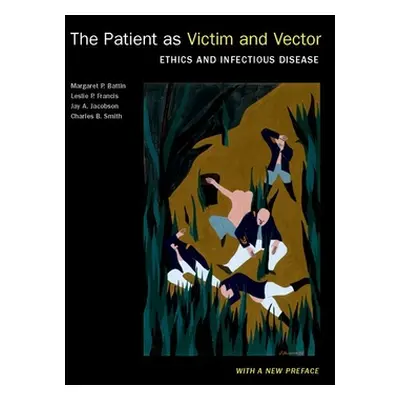 "The Patient as Victim and Vector, New Edition: Ethics and Infectious Disease" - "" ("Battin Mar