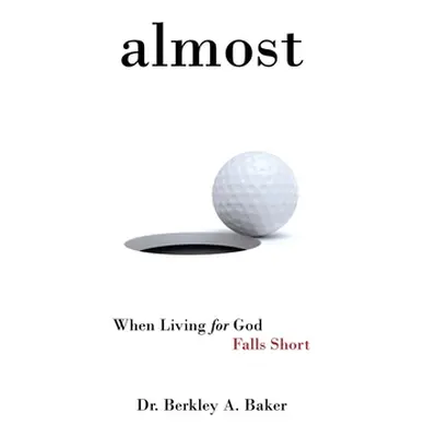 "Almost: When Living for God Falls Short" - "" ("Baker Berkley A.")