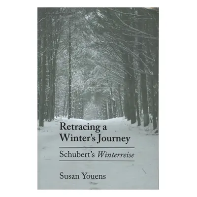 "Retracing a Winter's Journey: Franz Schubert's Winterreise" - "" ("Youens Susan")