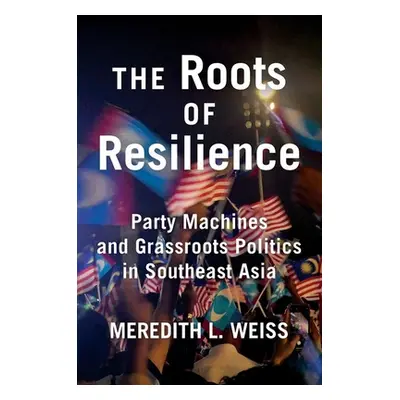 "The Roots of Resilience: Party Machines and Grassroots Politics in Southeast Asia" - "" ("Weiss