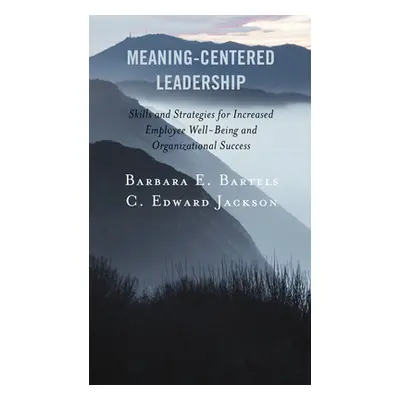 "Meaning-Centered Leadership: Skills and Strategies for Increased Employee Well-Being and Organi