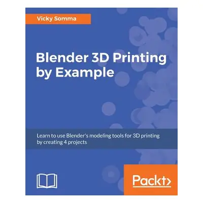 "Blender 3D printing by example" - "" ("Somma Vicky")