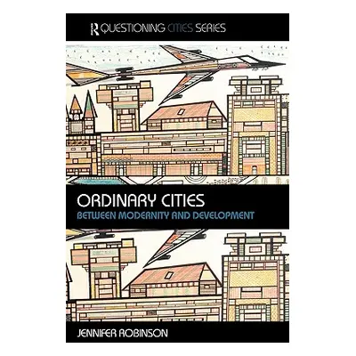 "Ordinary Cities: Between Modernity and Development" - "" ("Robinson Jennifer")