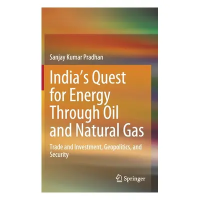 "India's Quest for Energy Through Oil and Natural Gas: Trade and Investment, Geopolitics, and Se