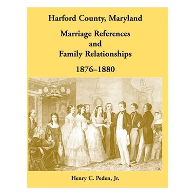 "Harford County, Maryland Marriage References and Family Relationships, 1876-1880" - "" ("Peden 