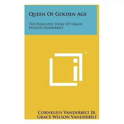 "Queen Of Golden Age: The Fabulous Story Of Grace Wilson Vanderbilt" - "" ("Vanderbilt Cornelius