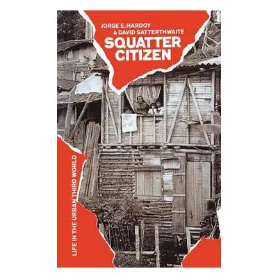 "Squatter Citizen: Life in the Urban Third World" - "" ("Hardoy Jorge E.")