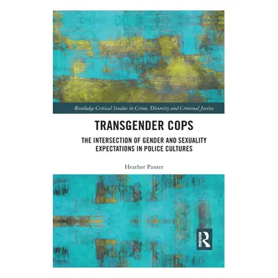 "Transgender Cops: The Intersection of Gender and Sexuality Expectations in Police Cultures" - "