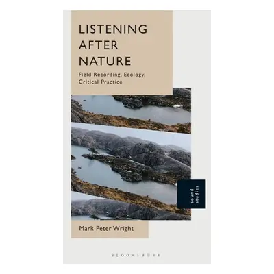 "Listening After Nature: Field Recording, Ecology, Critical Practice" - "" ("Wright Mark Peter")