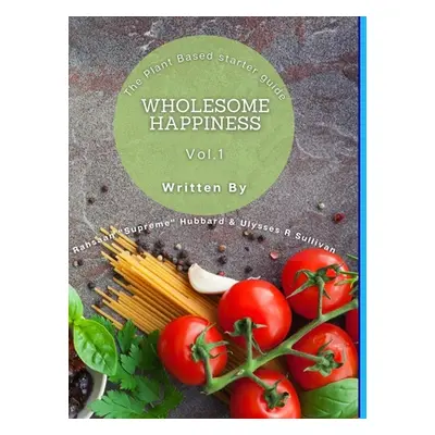 "Wholesome Happiness: A Plant Based Starter Guide" - "" ("Hubbard Rahsaan")