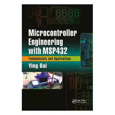 "Microcontroller Engineering with Msp432: Fundamentals and Applications" - "" ("Bai Ying")