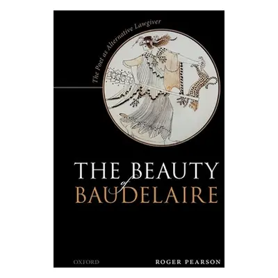 "The Beauty of Baudelaire: The Poet as Alternative Lawgiver" - "" ("Pearson Roger")