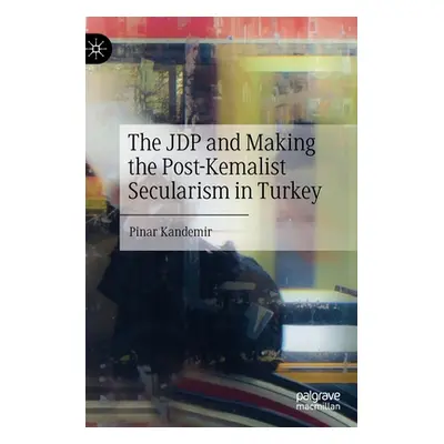 "The JDP and Making the Post-Kemalist Secularism in Turkey" - "" ("Kandemir Pinar")